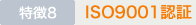 特徴8　ISO9001認証